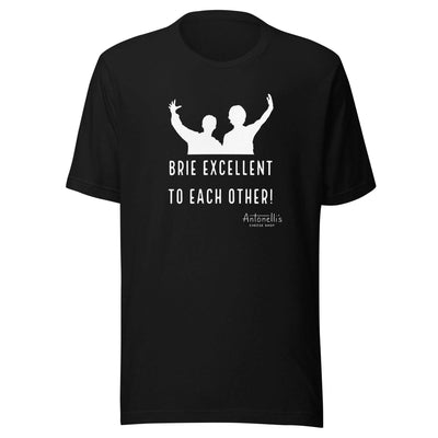 "Brie Excellent To Each Other" Unisex T-Shirt